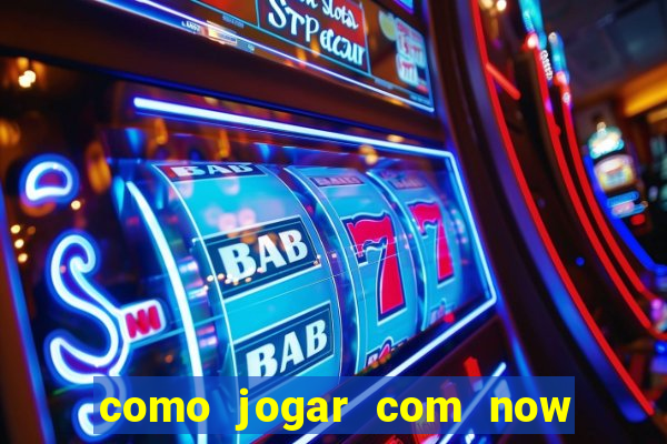 como jogar com now no big win